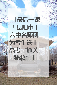 最后一课！岳阳市十六中名师团为考生送上高考“通关秘籍”